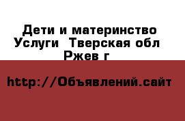 Дети и материнство Услуги. Тверская обл.,Ржев г.